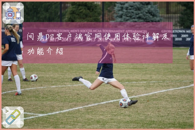 问鼎pg客户端官网使用体验详解及功能介绍