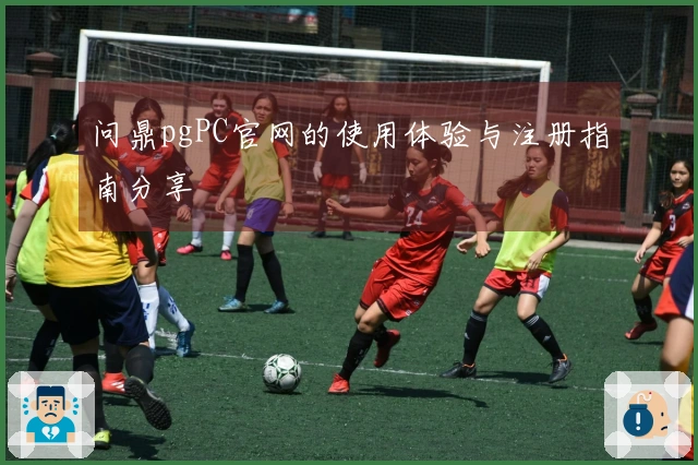 问鼎pgPC官网的使用体验与注册指南分享