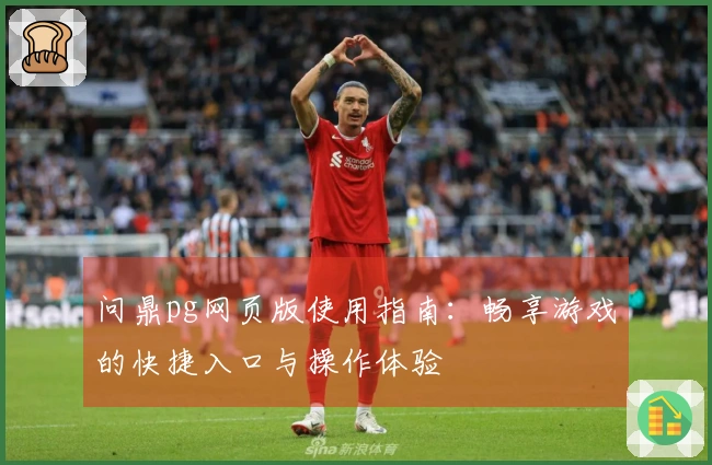 问鼎pg网页版使用指南：畅享游戏的快捷入口与操作体验